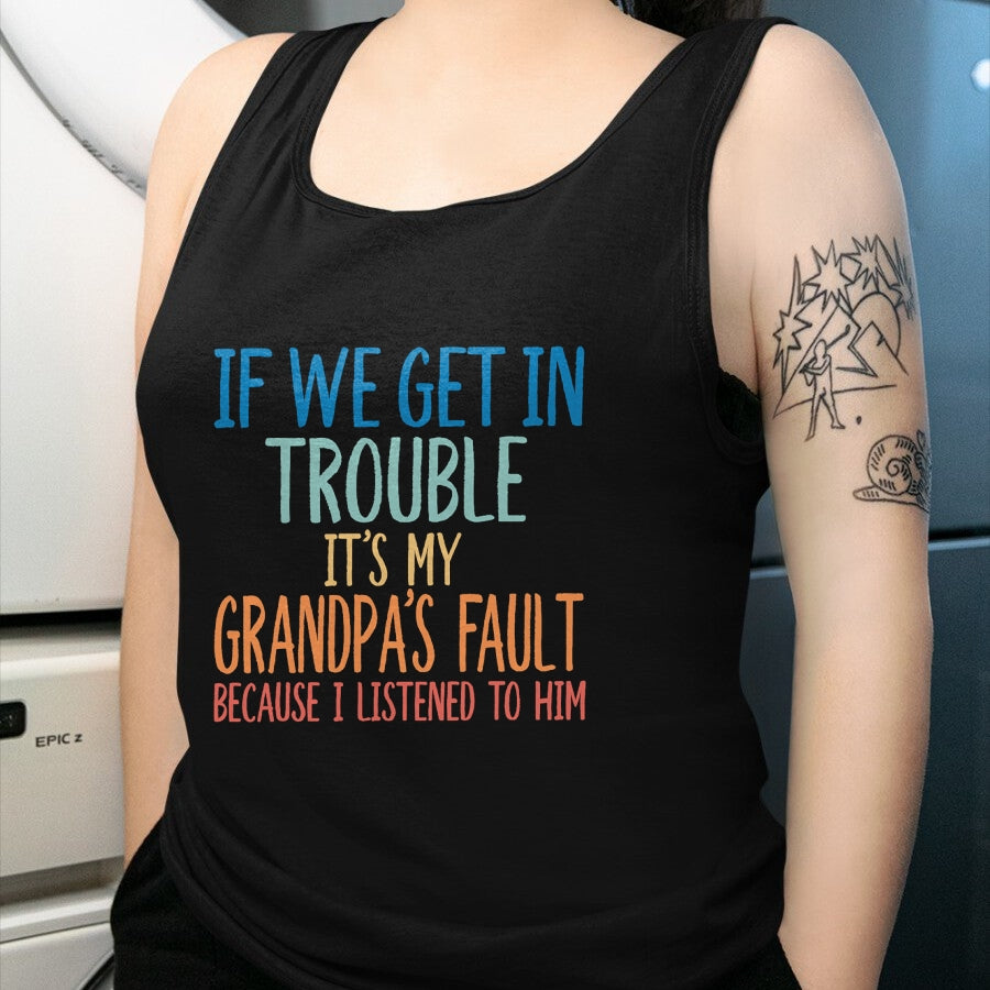 Best Grandpa Shirt, Proud Grandpa Unisex T-Shirt/Hoodie/Sweatshirt HLT00 - Kids Grandson If We Get In Trouble It's My Grandpa's Fault T-Shirt