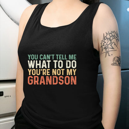 Best Grandpa Shirt, Proud Grandpa Unisex T-Shirt/Hoodie/Sweatshirt HLT00 - You Can't Tell Me What To Do You're Not My Grandson T-Shirt