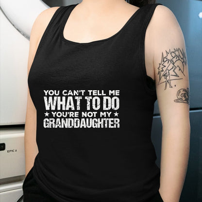 Best Grandpa Shirt, Proud Grandpa Unisex T-Shirt/Hoodie/Sweatshirt HLT00 - You can't Tell me what to do You're not my Granddaughter T-Shirt