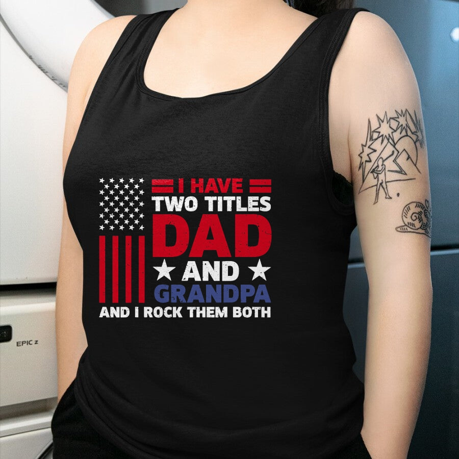 Best Grandpa Shirt, Proud Grandpa Unisex T-Shirt/Hoodie/Sweatshirt HLT00 - I Have Two Titles Dad and Grandpa Funny Fathers Day Usa Flag T-Shirt