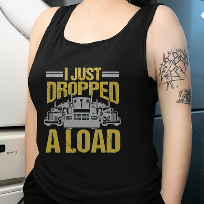Best Truck Driver Life Shirt, Funny Trucker UnisexT-Shirt/Hoodie/Sweatshirt HLT00 - I Just Dropped A Load Funny Truck Driver Gift T-Shirt