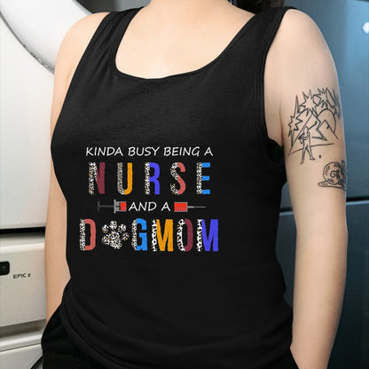 Funny Nurse Shirt, Nurse Unisex T-Shirt/Hoodie/Sweatshirt HLT00 - Kinda busy being a Nurse and a dog mom for dog lovers T-Shirt