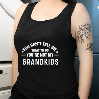 Best Grandpa Shirt, Proud Grandpa Unisex T-Shirt/Hoodie/Sweatshirt HLT00 - You Can't Tell Me What To Do You're Not My Grandkids Grandma T-Shirt