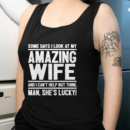 Best Wife Shirt, Wife and Husband Unisex T-Shirt/Hoodie/Sweatshirt HLT00 - I Look At My Amazing Wife - Man, She's Lucky T-Shirt