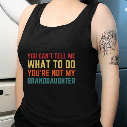 Best Grandpa Shirt, Proud Grandpa Unisex T-Shirt/Hoodie/Sweatshirt HLT00 - You Cant Tell Me What To Do You're Not My Granddaughter Gift T-Shirt