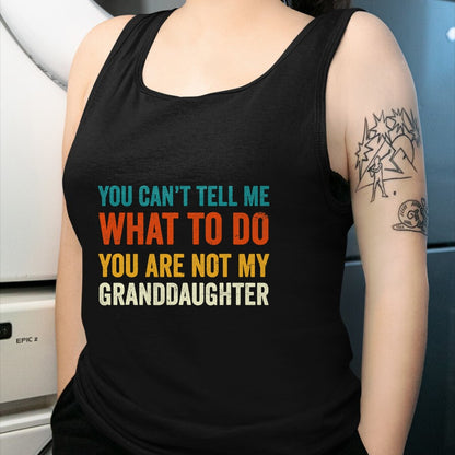 Best Grandpa Shirt, Proud Grandpa Unisex T-Shirt/Hoodie/Sweatshirt HLT00 - You can't tell me what to do you are not my granddaughter T-Shirt