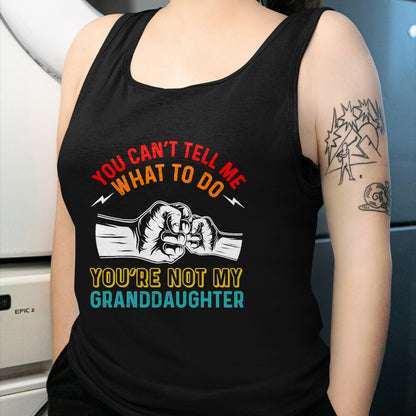 Best Grandpa Shirt, Proud Grandpa Unisex T-Shirt/Hoodie/Sweatshirt HLT00 - You Can't Tell Me What To Do You're Not My Granddaughter T-Shirt (2)