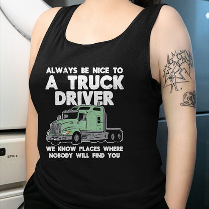 Best Truck Driver Life Shirt, Funny Trucker UnisexT-Shirt/Hoodie/Sweatshirt HLT00 - Always Be Nice to Truck Driver Funny Truckin Trucker Gift T-Shirt