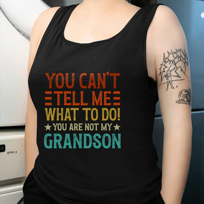 Best Grandpa Shirt, Proud Grandpa Unisex T-Shirt/Hoodie/Sweatshirt HLT00 - You Can't Tell Me What To Do You're Not My Grandson T-Shirt (1)