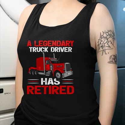 Best Truck Driver Life Shirt, Funny Trucker UnisexT-Shirt/Hoodie/Sweatshirt HLT00 - A Legendary Truck Driver Has Retired T-Shirt