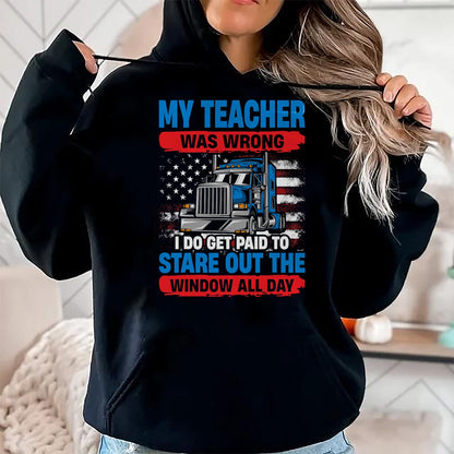 Best Truck Driver Life Shirt, Funny Trucker UnisexT-Shirt/Hoodie/Sweatshirt HLT00 - My Teacher Was Wrong Trucker Funny Mens Truck Driver T-Shirt