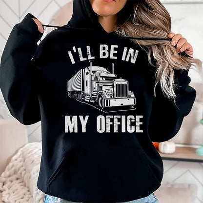 Best Truck Driver Life Shirt, Funny Trucker UnisexT-Shirt/Hoodie/Sweatshirt HLT00 - I'll Be In My Office Proud Truck Driver Appreciation Week T-Shirt