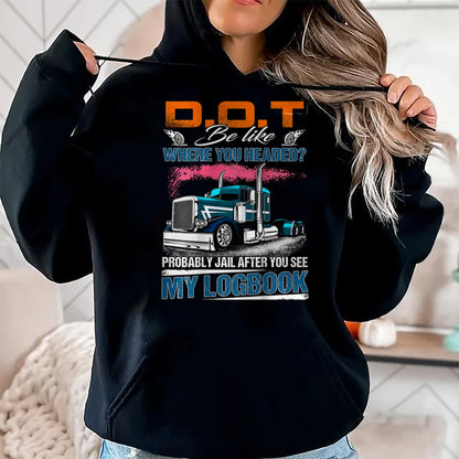 Best Truck Driver Life Shirt, Funny Trucker UnisexT-Shirt/Hoodie/Sweatshirt HLT00 - Trucker Logbook DOT Where You Headed Humor T-Shirt