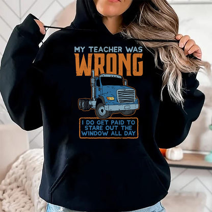 Best Truck Driver Life Shirt, Funny Trucker UnisexT-Shirt/Hoodie/Sweatshirt HLT00 - Teacher Was Wrong Paid To Look Out Window Trucker Driver T-Shirt