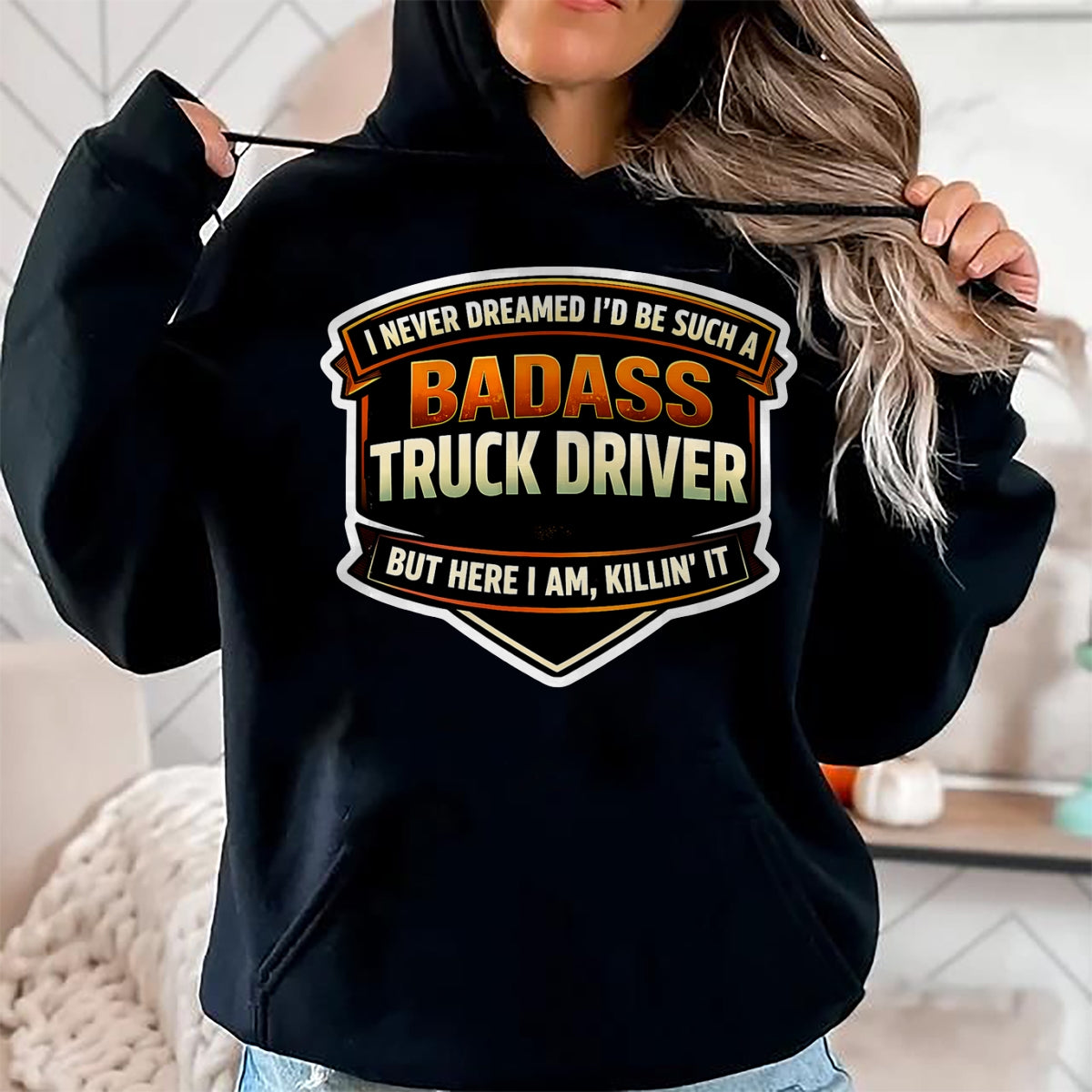 Best Truck Driver Life Shirt, Funny Trucker UnisexT-Shirt/Hoodie/Sweatshirt HLT00 - I Never Dreamed I'd Be Such A Badass Truck Driver Trucker T-Shirt