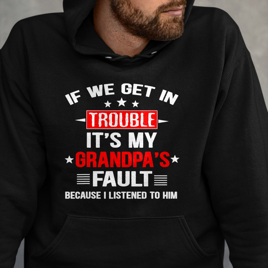 Best Grandpa Shirt, Proud Grandpa Unisex T-Shirt/Hoodie/Sweatshirt HLT00 - If we get in trouble it's my grandpa's fault Funny Grandpa T-Shirt