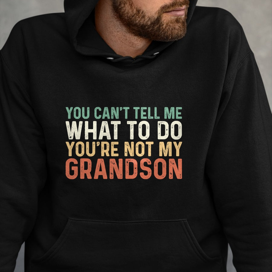 Best Grandpa Shirt, Proud Grandpa Unisex T-Shirt/Hoodie/Sweatshirt HLT00 - You Can't Tell Me What To Do You're Not My Grandson T-Shirt