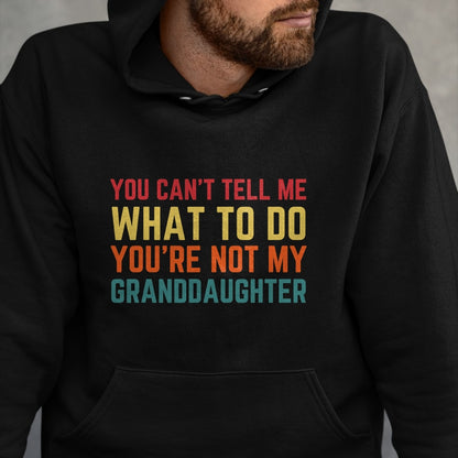 Best Grandpa Shirt, Proud Grandpa Unisex T-Shirt/Hoodie/Sweatshirt HLT00 - You Cant Tell Me What To Do You're Not My Granddaughter Gift T-Shirt