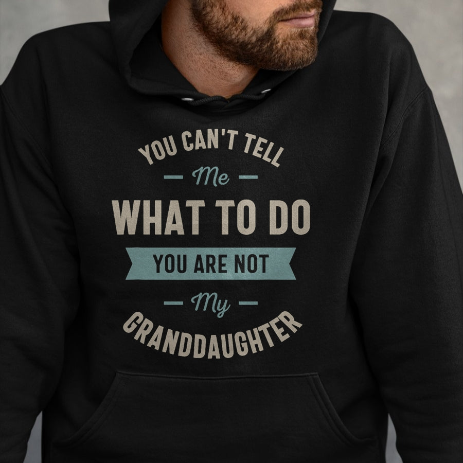 Best Grandpa Shirt, Proud Grandpa Unisex T-Shirt/Hoodie/Sweatshirt HLT00 - You can't tell me what to do you are not my granddaughter T-Shirt (1)