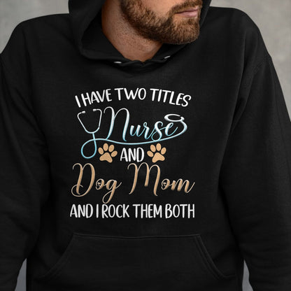 Funny Nurse Shirt, Nurse Unisex T-Shirt/Hoodie/Sweatshirt HLT00 - I Have Two Titles Nurse And Dog Mom And I Rock Them Both T-Shirt