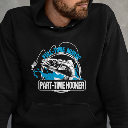 Funny Nurse Shirt, Nurse Unisex T-Shirt/Hoodie/Sweatshirt HLT00 - Full Time Nurse Part Time Hooker T-Shirt Fishing Nurses Tee T-Shirt