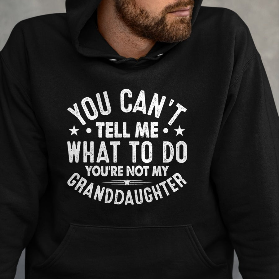 Best Grandpa Shirt, Proud Grandpa Unisex T-Shirt/Hoodie/Sweatshirt HLT00 - You Cant Tell Me What To Do You're Not My Granddaughter T-Shirt