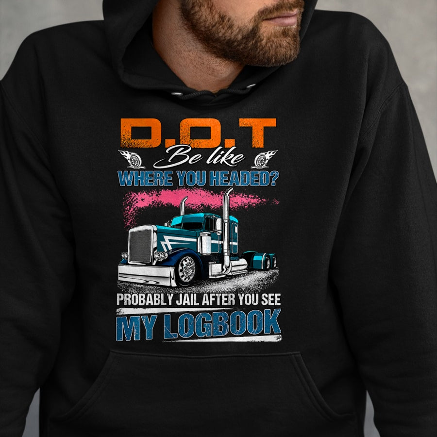 Best Truck Driver Life Shirt, Funny Trucker UnisexT-Shirt/Hoodie/Sweatshirt HLT00 - Trucker Logbook DOT Where You Headed Humor T-Shirt