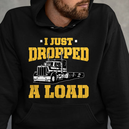 Best Truck Driver Life Shirt, Funny Trucker UnisexT-Shirt/Hoodie/Sweatshirt HLT00 - I Just Dropped a Load - Funny Truck Driver Gift T-Shirt