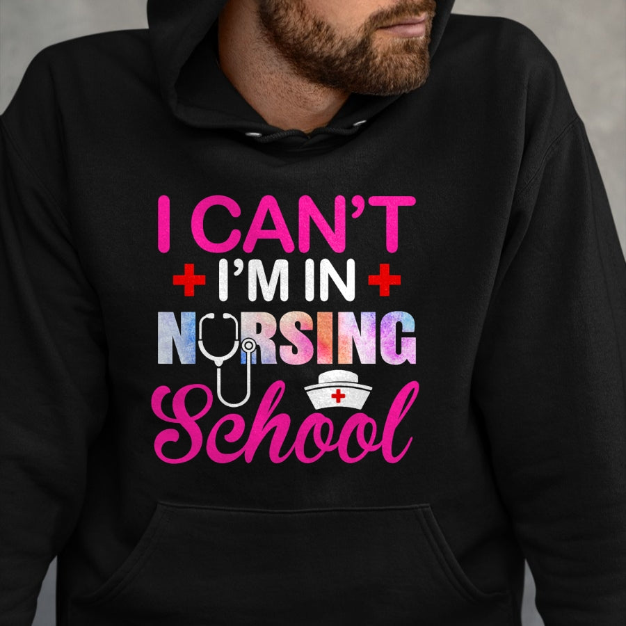 Funny Nurse Shirt, Nurse Unisex T-Shirt/Hoodie/Sweatshirt HLT00 - Funny I Can't I'm In Nursing School Nurse Student Gift Ideas T-Shirt