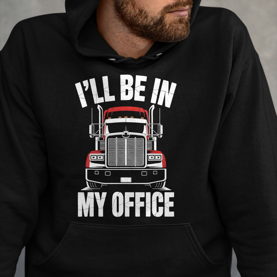 Best Truck Driver Life Shirt, Funny Trucker UnisexT-Shirt/Hoodie/Sweatshirt HLT00 - Ill Be in My Office Trucker Truck Driver T-Shirt
