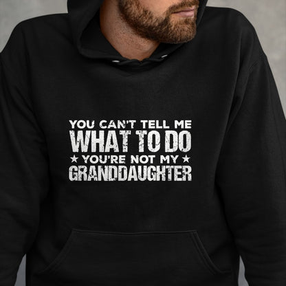 Best Grandpa Shirt, Proud Grandpa Unisex T-Shirt/Hoodie/Sweatshirt HLT00 - You can't Tell me what to do You're not my Granddaughter T-Shirt