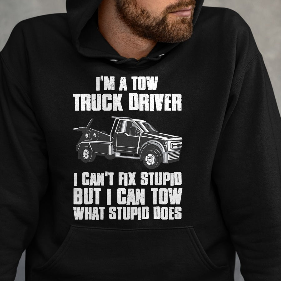 Best Truck Driver Life Shirt, Funny Trucker UnisexT-Shirt/Hoodie/Sweatshirt HLT00 - I'm a Tow Truck Driver I Can't Fix Stupid Gift Towing T-Shirt