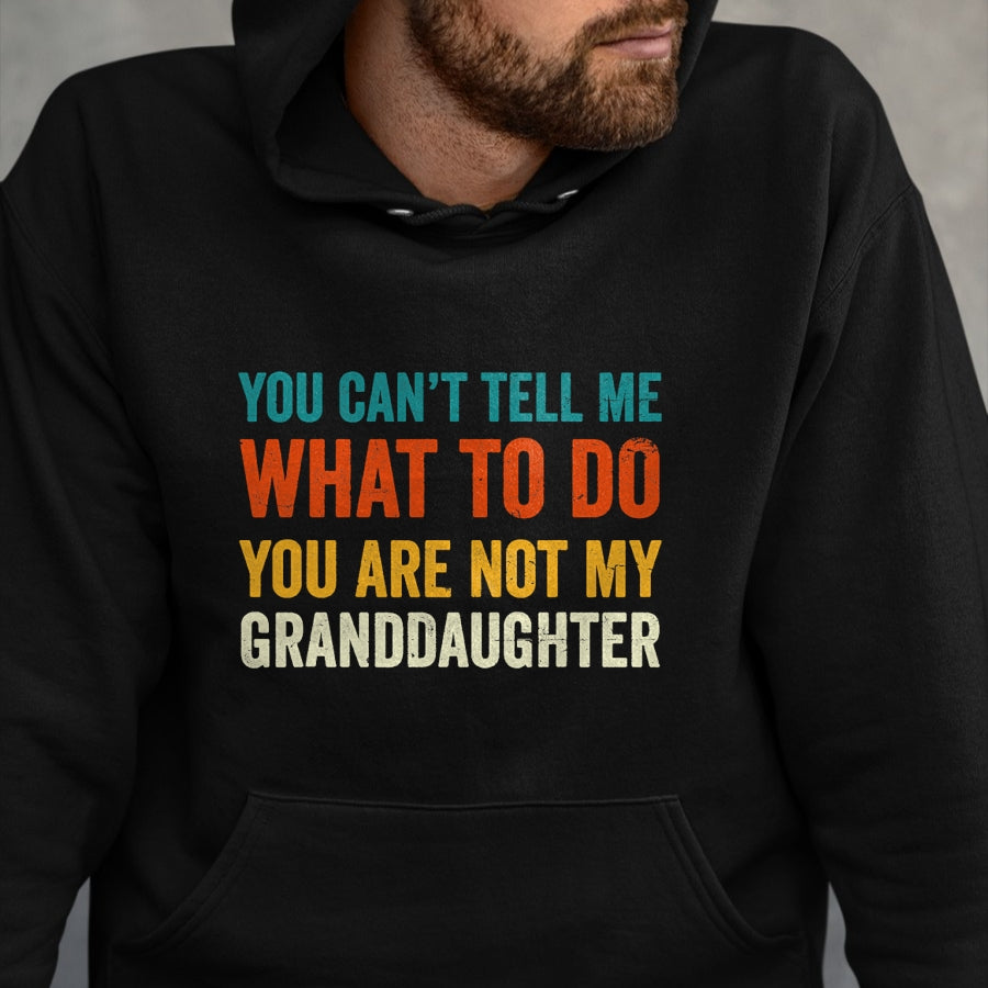 Best Grandpa Shirt, Proud Grandpa Unisex T-Shirt/Hoodie/Sweatshirt HLT00 - You can't tell me what to do you are not my granddaughter T-Shirt