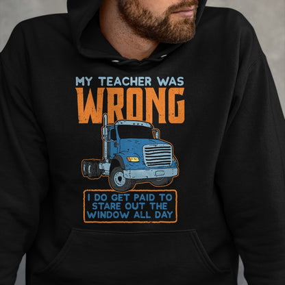 Best Truck Driver Life Shirt, Funny Trucker UnisexT-Shirt/Hoodie/Sweatshirt HLT00 - Teacher Was Wrong Paid To Look Out Window Trucker Driver T-Shirt
