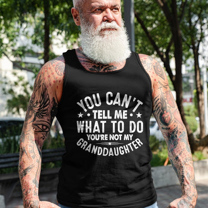 Best Grandpa Shirt, Proud Grandpa Unisex T-Shirt/Hoodie/Sweatshirt HLT00 - You Cant Tell Me What To Do You're Not My Granddaughter T-Shirt