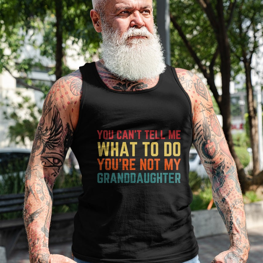 Best Grandpa Shirt, Proud Grandpa Unisex T-Shirt/Hoodie/Sweatshirt HLT00 - You Cant Tell Me What To Do You're Not My Granddaughter Gift T-Shirt