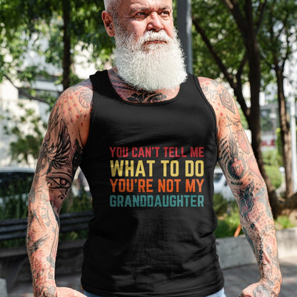Best Grandpa Shirt, Proud Grandpa Unisex T-Shirt/Hoodie/Sweatshirt HLT00 - You Cant Tell Me What To Do You're Not My Granddaughter Gift T-Shirt