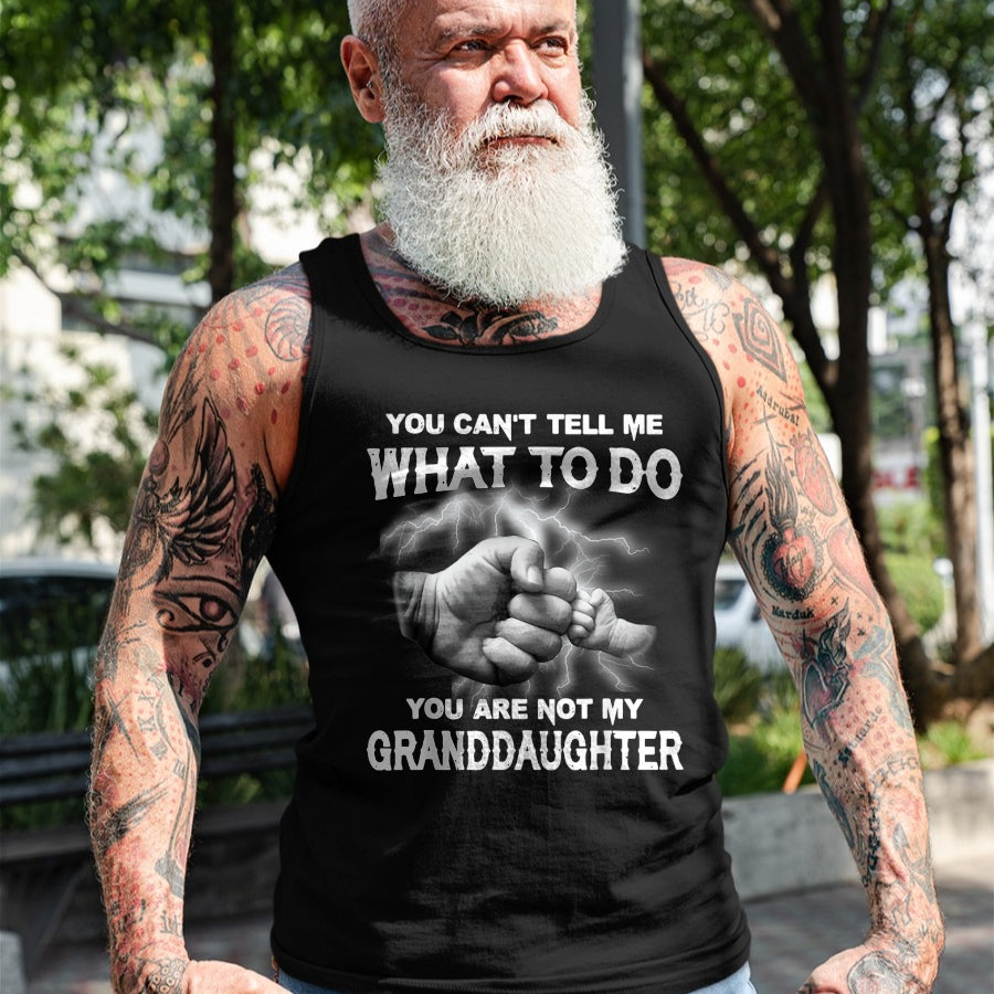 Best Grandpa Shirt, Proud Grandpa Unisex T-Shirt/Hoodie/Sweatshirt HLT00 - You can't tell me what to do you are not my granddaughter T-Shirt (3)