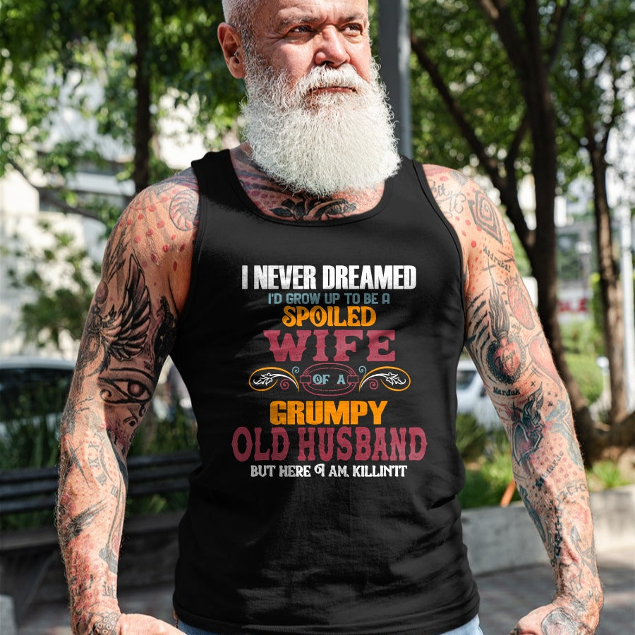 Best Husband Shirt, Wife and Husband Unisex T-Shirt/Hoodie/Sweatshirt HLT00 - I Never Dreamed I_d Grow Up To Be a Spoiled Wife of a Grumpy T-Shirt