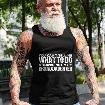 Best Grandpa Shirt, Proud Grandpa Unisex T-Shirt/Hoodie/Sweatshirt HLT00 - You can't Tell me what to do You're not my Granddaughter T-Shirt