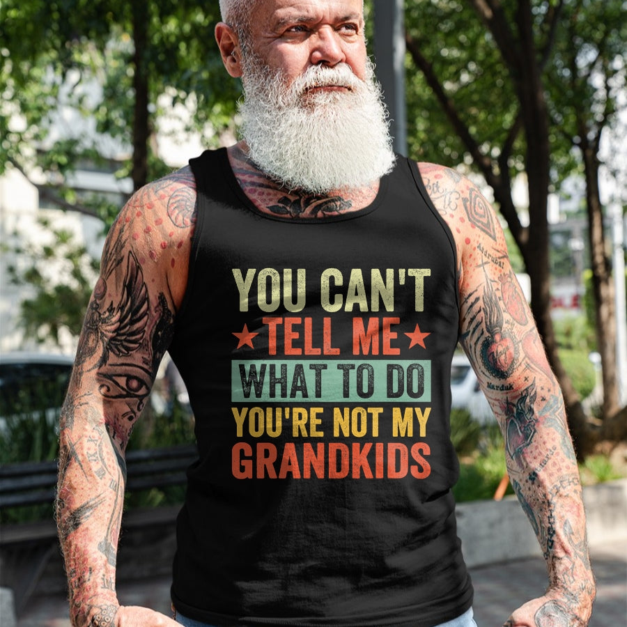 Best Grandpa Shirt, Proud Grandpa Unisex T-Shirt/Hoodie/Sweatshirt HLT00 - You can't Tell me what to do You're not my Grandkids T-Shirt