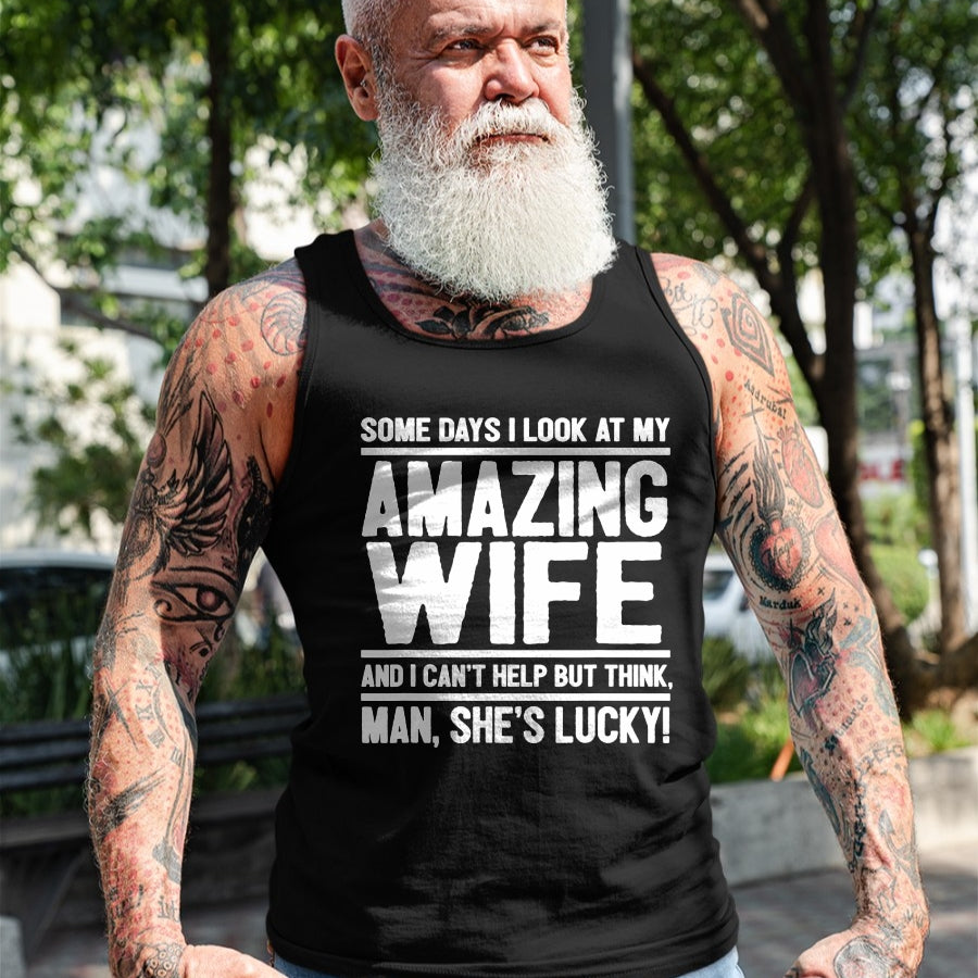 Best Wife Shirt, Wife and Husband Unisex T-Shirt/Hoodie/Sweatshirt HLT00 - Gift for wife T shirt, lucky wife   I Look At My Amazing Wife - Man, She's Lucky T-Shirt