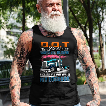 Best Truck Driver Life Shirt, Funny Trucker UnisexT-Shirt/Hoodie/Sweatshirt HLT00 - Trucker Logbook DOT Where You Headed Humor T-Shirt