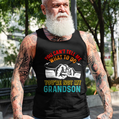 Best Grandpa Shirt, Proud Grandpa Unisex T-Shirt/Hoodie/Sweatshirt HLT00 - You Can't Tell Me What To Do You're Not My Grandson Grandpa T-Shirt