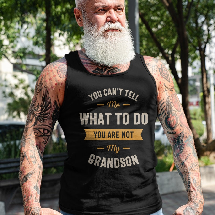 Best Grandpa Shirt, Proud Grandpa Unisex T-Shirt/Hoodie/Sweatshirt HLT00 - You can't tell me what to do you are not my grandson T-Shirt