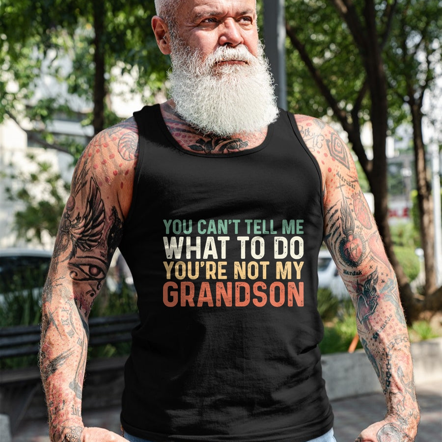 Best Grandpa Shirt, Proud Grandpa Unisex T-Shirt/Hoodie/Sweatshirt HLT00 - You Can't Tell Me What To Do You're Not My Grandson T-Shirt