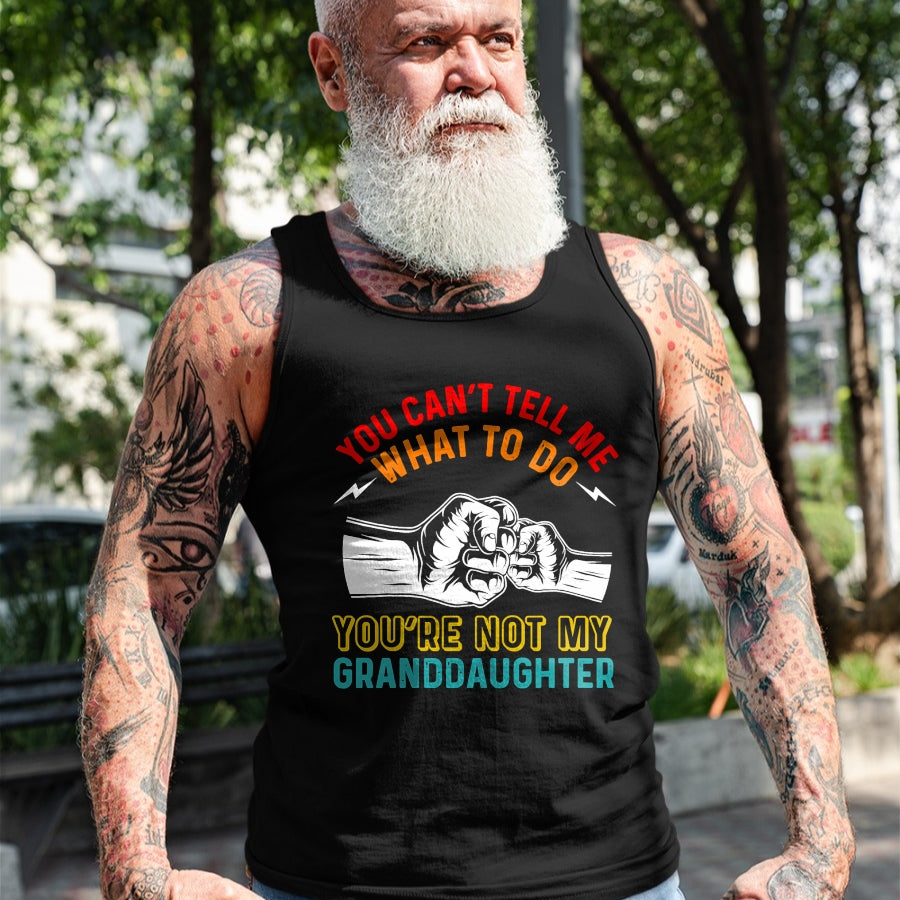 Best Grandpa Shirt, Proud Grandpa Unisex T-Shirt/Hoodie/Sweatshirt HLT00 - You Can't Tell Me What To Do You're Not My Granddaughter T-Shirt (2)