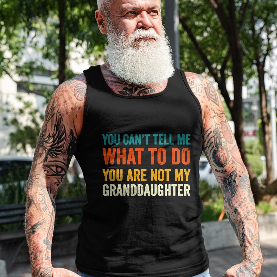 Best Grandpa Shirt, Proud Grandpa Unisex T-Shirt/Hoodie/Sweatshirt HLT00 - You can't tell me what to do you are not my granddaughter T-Shirt