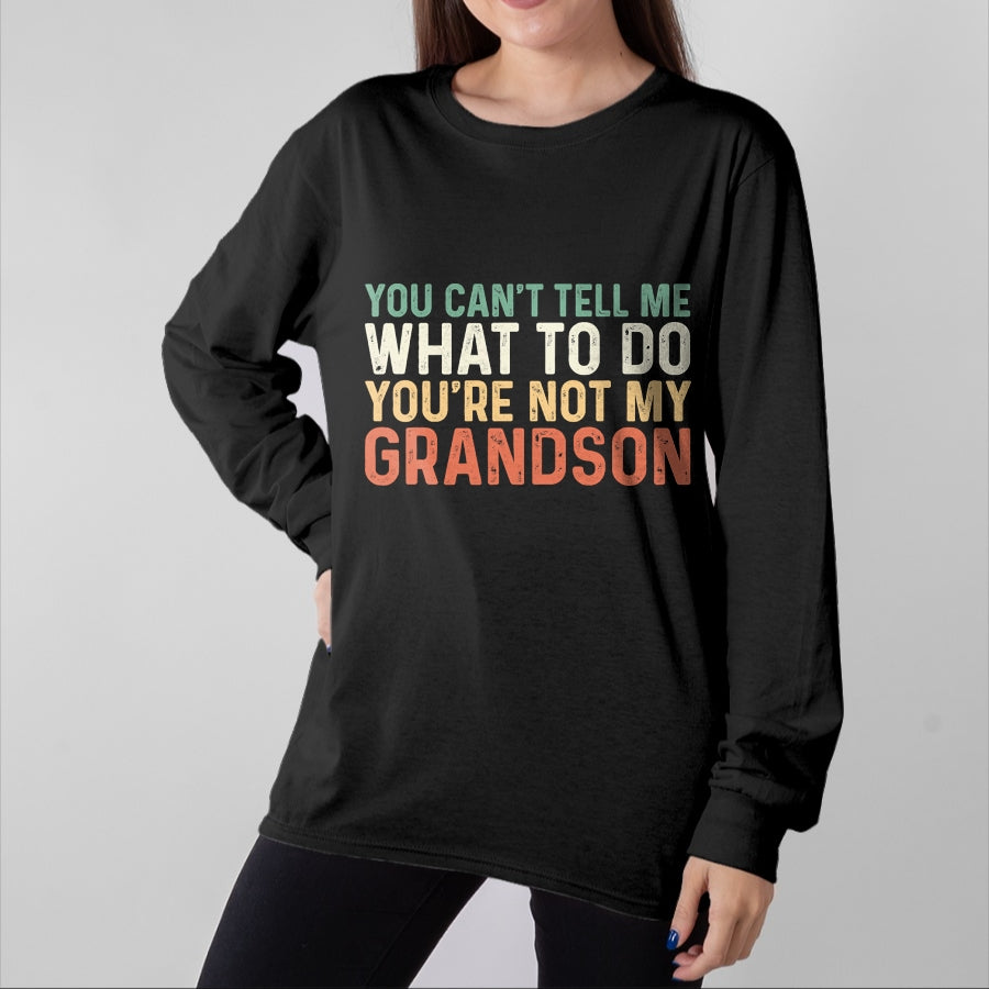Best Grandpa Shirt, Proud Grandpa Unisex T-Shirt/Hoodie/Sweatshirt HLT00 - You Can't Tell Me What To Do You're Not My Grandson T-Shirt