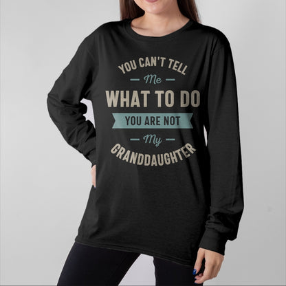Best Grandpa Shirt, Proud Grandpa Unisex T-Shirt/Hoodie/Sweatshirt HLT00 - You can't tell me what to do you are not my granddaughter T-Shirt (1)